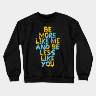 be more like me and be less like you Crewneck Sweatshirt